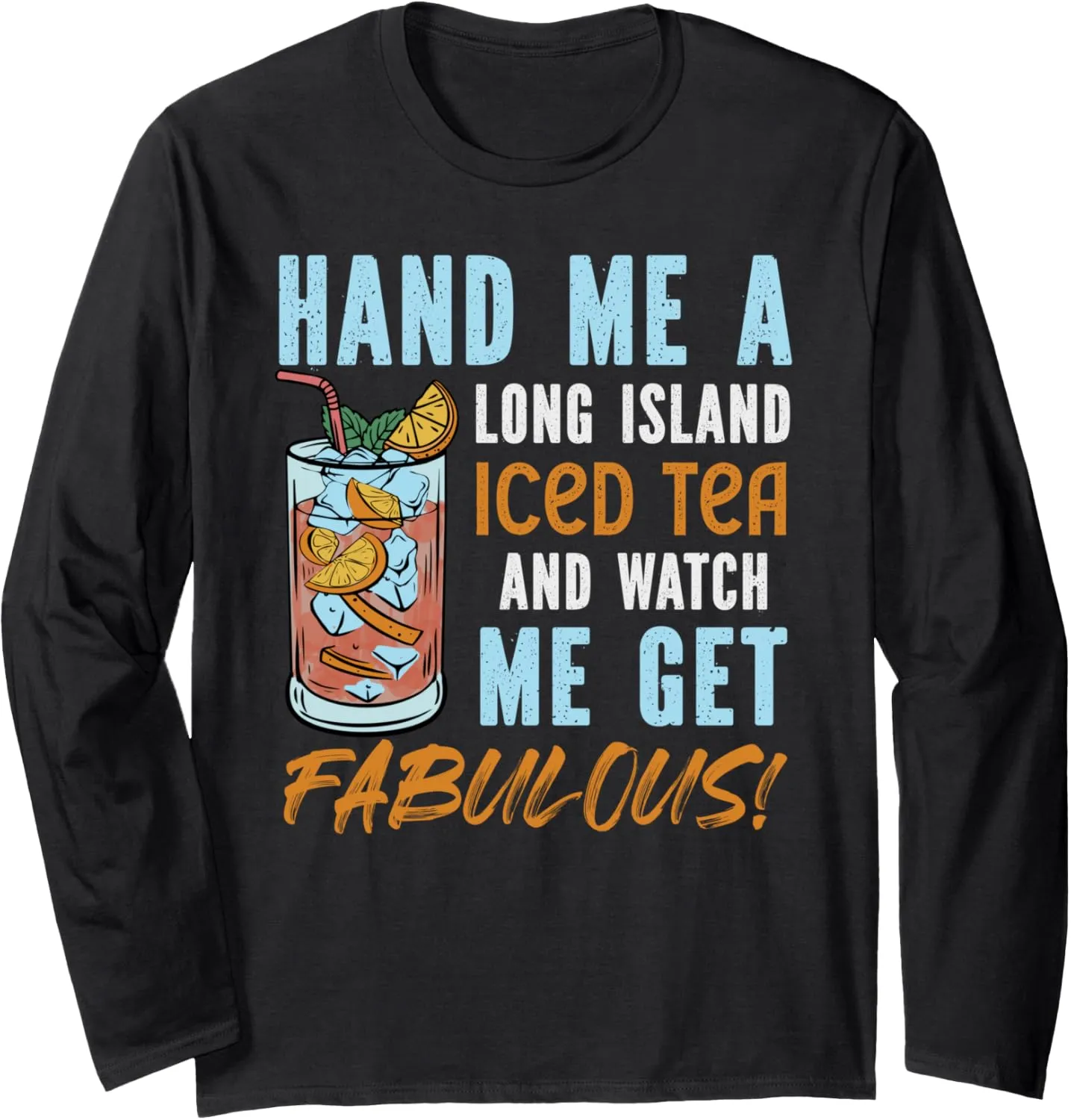 pervasive trivialize vicinity And Watch Me Get Fabulous Long Sleeve T-Shirt Hand Me A Long Island Iced Tea 