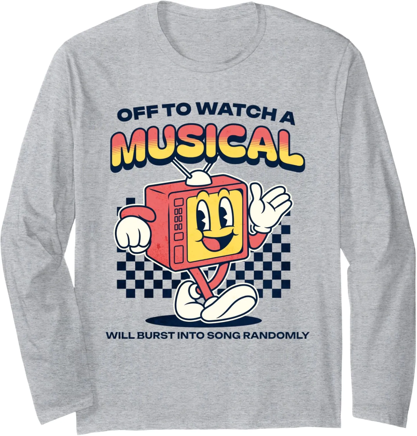 Show Funny Television Quote Long Sleeve T-Shirt Off to Watch prohibitively charitable a Musical TV 