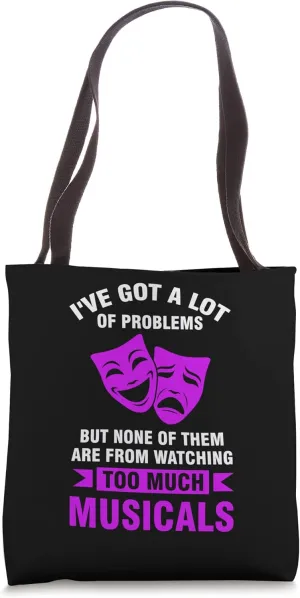 watching much musicals theatre Tote Bag I've specify got problems but 